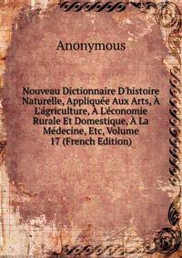 Nouveau Dictionnaire D'histoire Naturelle, Appliqu?e Aux Arts, ? L'?griculture, ? L'?conomie Rurale Et Domestique, ? La M?decine, Etc, Volume 17 (French Edition)