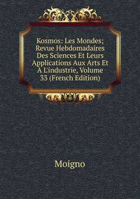 Kosmos: Les Mondes; Revue Hebdomadaires Des Sciences Et Leurs Applications Aux Arts Et ? L'industrie, Volume 33 (French Edition)