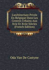 L'architecture Priv?e En Belgique Dans Les Centres Urbains Aux Xvie Et Xviie Si?cles (French Edition)
