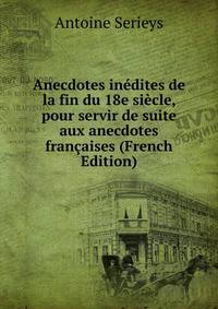 Anecdotes inedites de la fin du 18e siecle, pour servir de suite aux anecdotes francaises (French Edition)