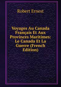Voyages Au Canada Francais Et Aux Provinces Maritimes: Le Canada Et La Guerre (French Edition)