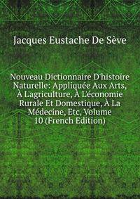 Nouveau Dictionnaire D'histoire Naturelle: Appliqu?e Aux Arts, ? L'agriculture, ? L'?conomie Rurale Et Domestique, ? La M?decine, Etc, Volume 10 (French Edition)