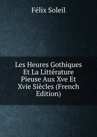 Les Heures Gothiques Et La Litterature Pieuse Aux Xve Et Xvie Siecles (French Edition)