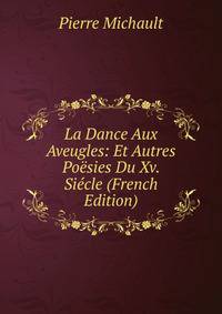 La Dance Aux Aveugles: Et Autres Poesies Du Xv. Siecle (French Edition)