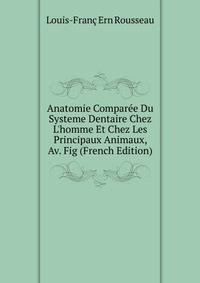 Anatomie Compar?e Du Systeme Dentaire Chez L'homme Et Chez Les Principaux Animaux, Av. Fig (French Edition)