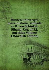 Minnen ur Sveriges nyare historia, samlade av B. von Schinkel. Bihang. Utg. af S.J. Boethius Volume 4 (Swedish Edition)