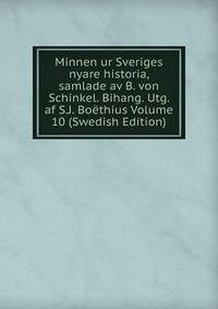 Minnen ur Sveriges nyare historia, samlade av B. von Schinkel. Bihang. Utg. af S.J. Boethius Volume 10 (Swedish Edition)