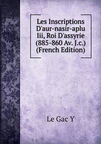 Les Inscriptions D'aur-nasir-aplu Iii, Roi D'assyrie (885-860 Av. J.c.) (French Edition)