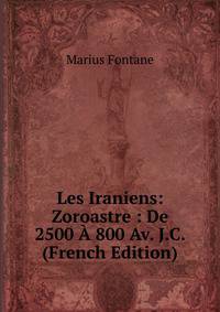 Les Iraniens: Zoroastre : De 2500 A 800 Av. J.C. (French Edition)