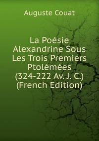 La Poesie Alexandrine Sous Les Trois Premiers Ptolemees (324-222 Av. J. C.) (French Edition)