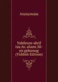 Yubileum-shrif tsu Av. ahans 50-en gebursog (Yiddish Edition)