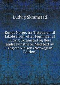 Rundt Norge, fra Tistedalen til Jakobselven, efter tegninger af Ludvig Skramstad og flere andre kunstnere. Med text av Yngvar Nielsen (Norwegian Edition)