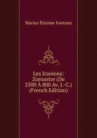 Les Iranions: Zoroastre (De 2500 A 800 Av. J.-C.) (French Edition)