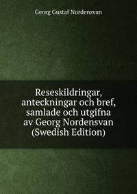 Reseskildringar, anteckningar och bref, samlade och utgifna av Georg Nordensvan (Swedish Edition)