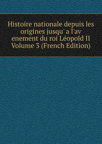 Histoire nationale depuis les origines jusqu' a l'av enement du roi L?opold II Volume 3 (French Edition)