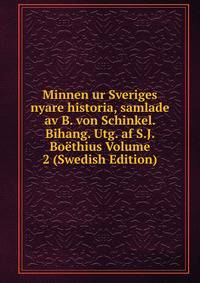 Minnen ur Sveriges nyare historia, samlade av B. von Schinkel. Bihang. Utg. af S.J. Boethius Volume 2 (Swedish Edition)