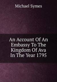 An Account Of An Embassy To The Kingdom Of Ava In The Year 1795