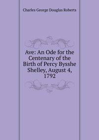 Ave: An Ode for the Centenary of the Birth of Percy Bysshe Shelley, August 4, 1792