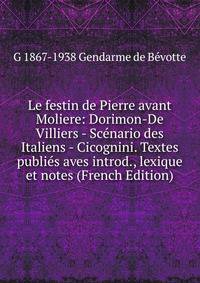 Le festin de Pierre avant Moliere: Dorimon-De Villiers - Scenario des Italiens - Cicognini. Textes publies aves introd., lexique et notes (French Edition)