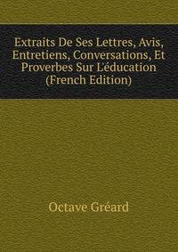 Extraits De Ses Lettres, Avis, Entretiens, Conversations, Et Proverbes Sur L'?ducation (French Edition)
