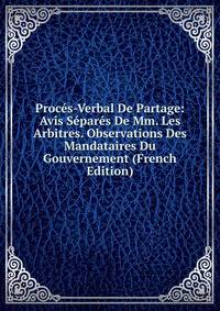 Proces-Verbal De Partage: Avis Separes De Mm. Les Arbitres. Observations Des Mandataires Du Gouvernement (French Edition)
