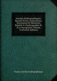 Annales Hydrographiques: Recueil D'avis, Instructions, Documents Et M?moires Relatifs ? L'hydrographie Et ? La Navigation, Volume 14 (French Edition)