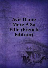 Avis D'une Mere ? Sa Fille (French Edition)