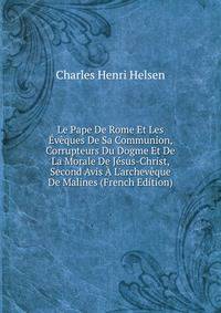 Le Pape De Rome Et Les ?v?ques De Sa Communion, Corrupteurs Du Dogme Et De La Morale De J?sus-Christ, Second Avis ? L'archev?que De Malines (French Edition)