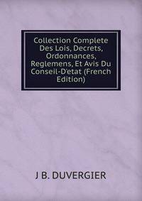 Collection Complete Des Lois, Decrets, Ordonnances, Reglemens, Et Avis Du Conseil-D'etat (French Edition)
