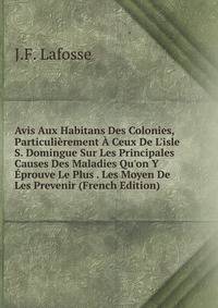 Avis Aux Habitans Des Colonies, Particuli?rement ? Ceux De L'isle S. Domingue Sur Les Principales Causes Des Maladies Qu'on Y ?prouve Le Plus . Les Moyen De Les Prevenir (French Edition)