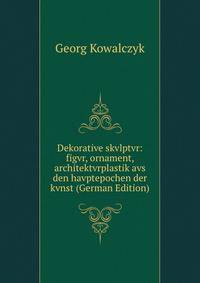 Dekorative skvlptvr: figvr, ornament, architektvrplastik avs den havptepochen der kvnst (German Edition)