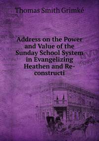 Address on the Power and Value of the Sunday School System in Evangelizing Heathen and Re-constructi