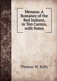 Menana: A Romance of the Red Indians, in Ten Cantos, with Notes
