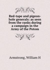 Red-tape and pigeon-hole generals: as seen from the ranks during a campaign in the Army of the Potom