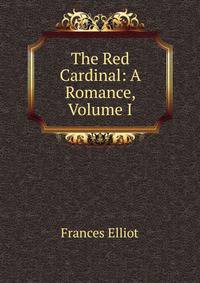 The Red Cardinal: A Romance, Volume I