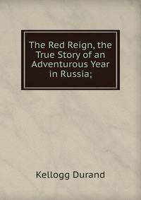 The Red Reign, the True Story of an Adventurous Year in Russia;