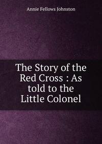 The Story of the Red Cross : As told to the Little Colonel