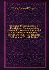Originaux Et Beaux Esprits De L'angleterre Contemporaine: O'connell Et O'connor. J. Grimaldi. P. B. Shelley. T. Hood. Sir E. Bulwer Lytton. Les . A. Tennyson. R. Browning (French Edition)