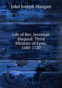 Life of Rev. Jeremiah Shepard: Third Minister of Lynn, 1680-1720
