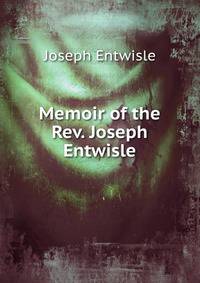 Memoir of the Rev. Joseph Entwisle