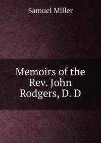 Memoirs of the Rev. John Rodgers, D. D.