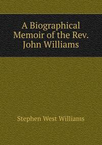 A Biographical Memoir of the Rev. John Williams