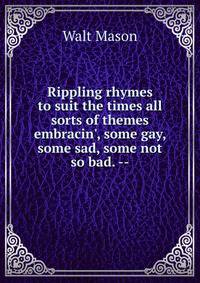 Rippling rhymes to suit the times all sorts of themes embracin', some gay, some sad, some not so bad. --