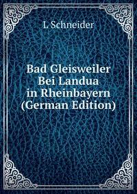 Bad Gleisweiler Bei Landua in Rheinbayern (German Edition)