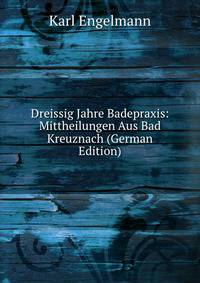Dreissig Jahre Badepraxis: Mittheilungen Aus Bad Kreuznach (German Edition)