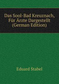 Das Sool-Bad Kreuznach, Fur Arzte Dargestellt (German Edition)