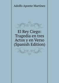 El Rey Ciego: Tragedia en tres Actos y en Verso (Spanish Edition)