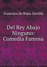 Del Rey Abajo Ninguno: Comedia Famosa