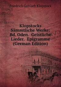 Klopstocks Sammtliche Werke: Bd. Oden. Geistliche Lieder. Epigramme (German Edition)