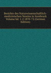 Berichte des Naturwissenschaftlich-medizinischen Vereins in Innsbruck Volume bd. 1-2 1870-72 (German Edition)
